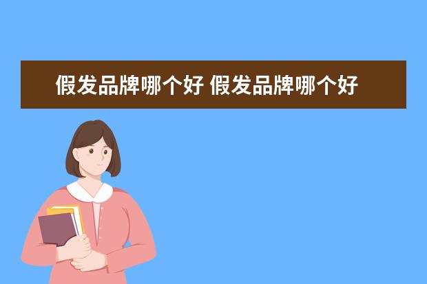 假发品牌哪个好 假发品牌哪个好