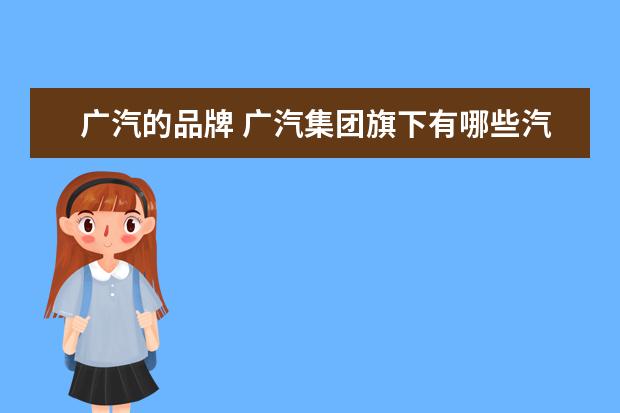 广汽的品牌 广汽集团旗下有哪些汽车品牌
