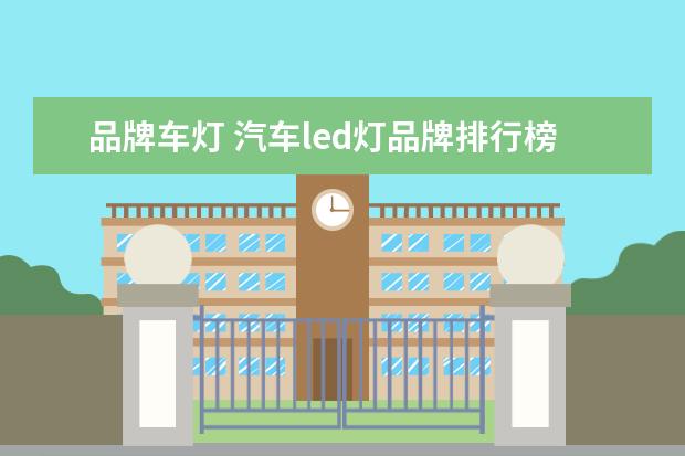 品牌车灯 汽车led灯品牌排行榜的前十名