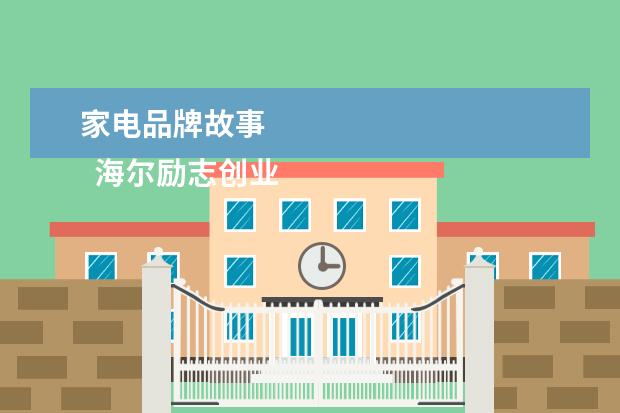家电品牌故事 
  海尔励志创业史