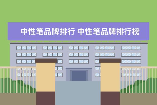中性笔品牌排行 中性笔品牌排行榜前十名