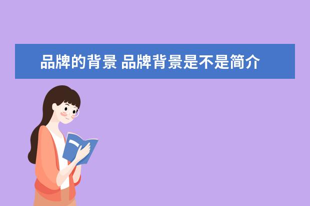 品牌的背景 品牌背景是不是简介