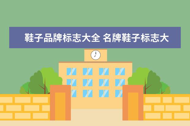 鞋子品牌标志大全 名牌鞋子标志大全?