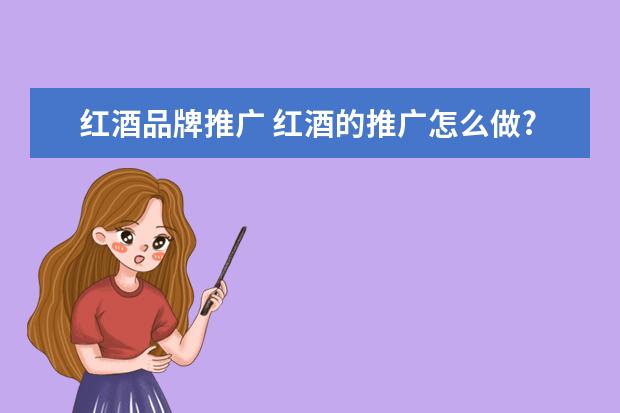 红酒品牌推广 红酒的推广怎么做?