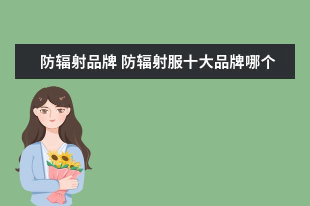防辐射品牌 防辐射服十大品牌哪个牌子好