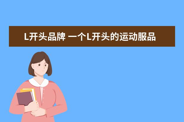 L开头品牌 一个L开头的运动服品牌。求品牌全称啊~~!!
