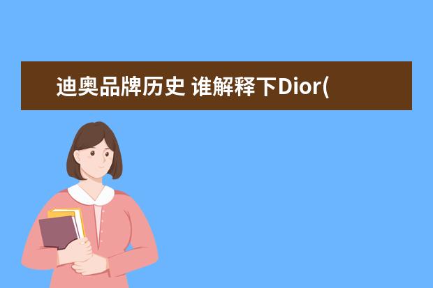 迪奥品牌历史 谁解释下Dior(迪奥)的历史发展和风格理念