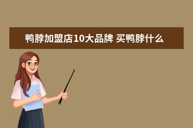 鸭脖加盟店10大品牌 买鸭脖什么牌子好