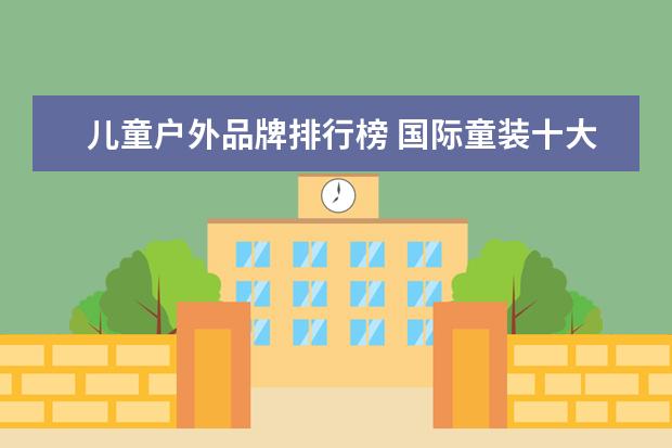 儿童户外品牌排行榜 国际童装十大排行榜10强