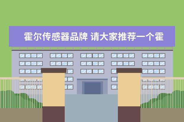 霍尔传感器品牌 请大家推荐一个霍尔传感器