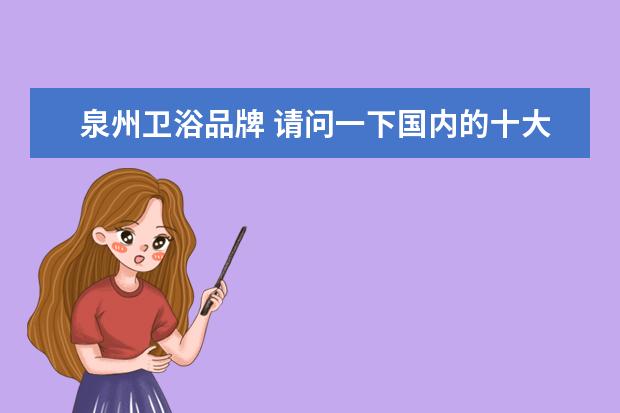 泉州卫浴品牌 请问一下国内的十大卫浴品牌是哪些?