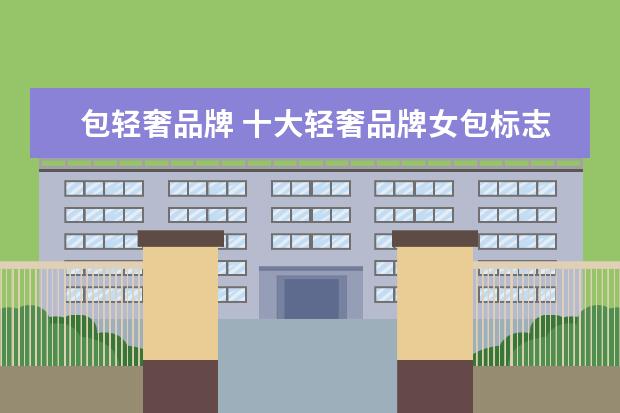包轻奢品牌 十大轻奢品牌女包标志
