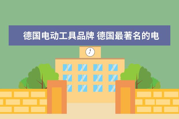德国电动工具品牌 德国最著名的电工工具是什么品牌