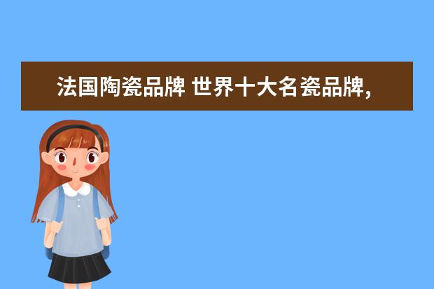 法国陶瓷品牌 世界十大名瓷品牌,RoyalDoulton皇室御用,第一很优雅...