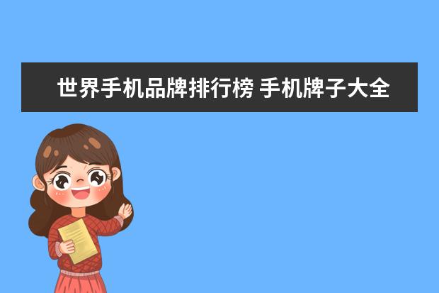 世界手机品牌排行榜 手机牌子大全排行榜(世界手机品牌排行榜2021前十名?...