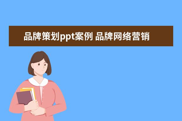 品牌策划ppt案例 品牌网络营销策划PPT怎样写