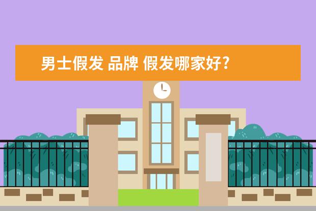 男士假发 品牌 假发哪家好?
