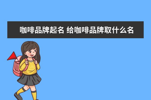 咖啡品牌起名 给咖啡品牌取什么名字