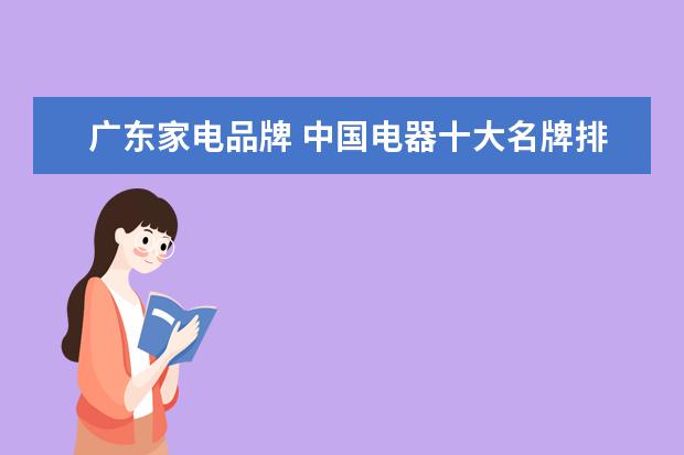 广东家电品牌 中国电器十大名牌排名