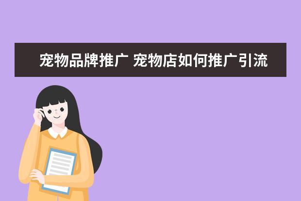 宠物品牌推广 宠物店如何推广引流