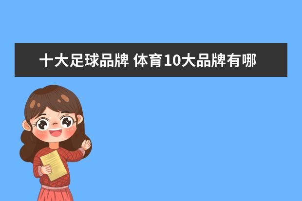 十大足球品牌 体育10大品牌有哪些谢谢了,大神帮忙啊