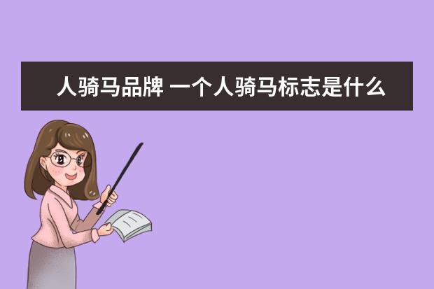 人骑马品牌 一个人骑马标志是什么牌子的衣服呀?