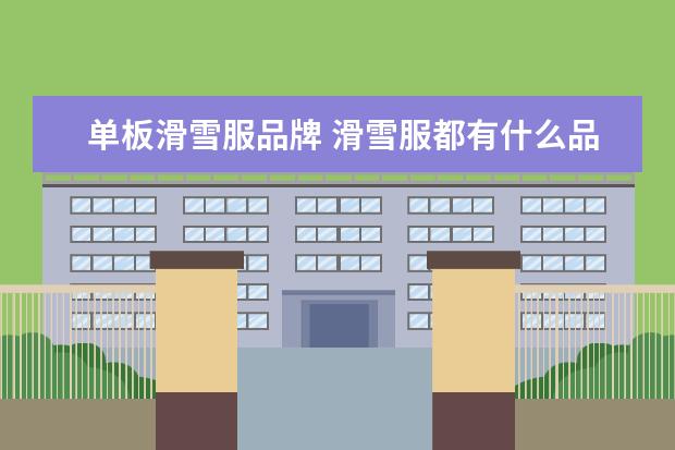 单板滑雪服品牌 滑雪服都有什么品牌的?
