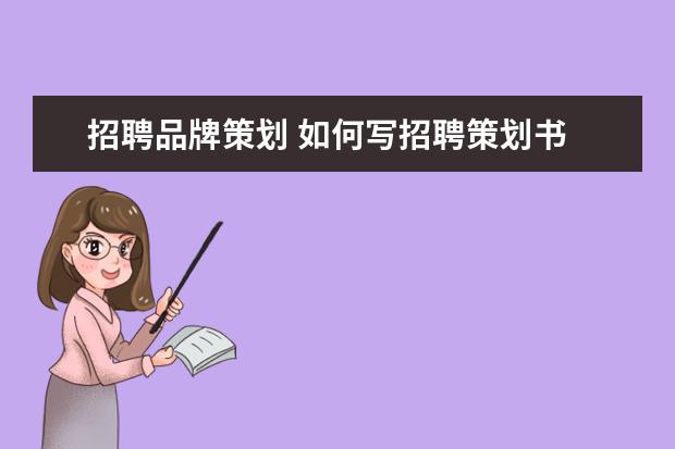 招聘品牌策划 如何写招聘策划书