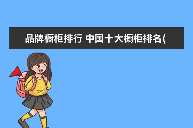 品牌橱柜排行 中国十大橱柜排名(热门品牌)