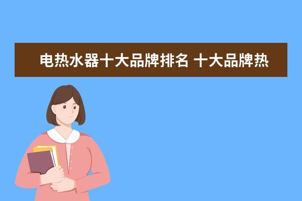 电热水器十大品牌排名 十大品牌热水器排名