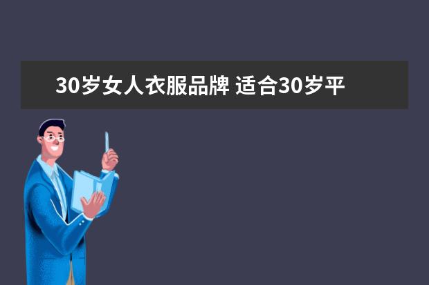 30岁女人衣服品牌 适合30岁平价女装品牌,价格适中,有推荐的吗? - 百度...