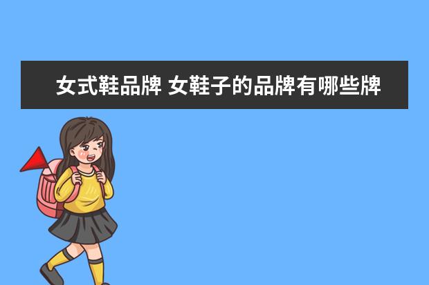 女式鞋品牌 女鞋子的品牌有哪些牌子