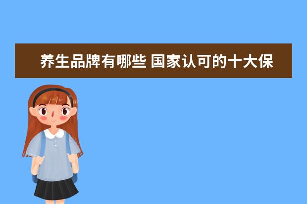 养生品牌有哪些 国家认可的十大保健品 正规保健品有哪些品牌 - 百度...