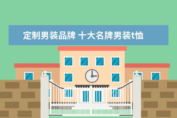 定制男装品牌 十大名牌男装t恤