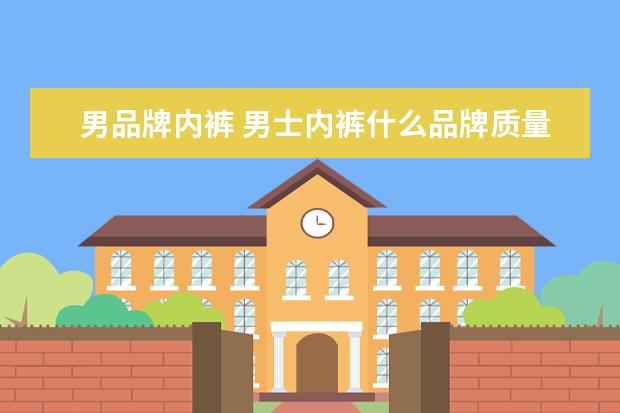 男品牌内裤 男士内裤什么品牌质量好