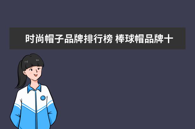 时尚帽子品牌排行榜 棒球帽品牌十大排行榜
