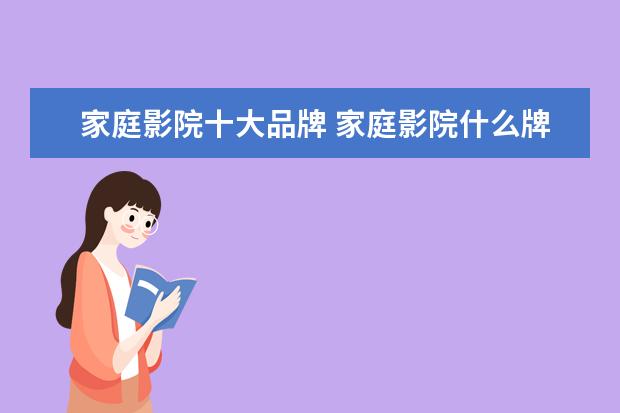 家庭影院十大品牌 家庭影院什么牌子好 最权威家庭影院十大品牌排名