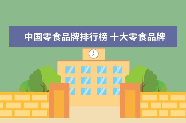 中国零食品牌排行榜 十大零食品牌排行榜