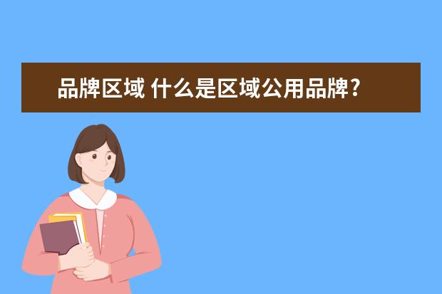 品牌区域 什么是区域公用品牌?