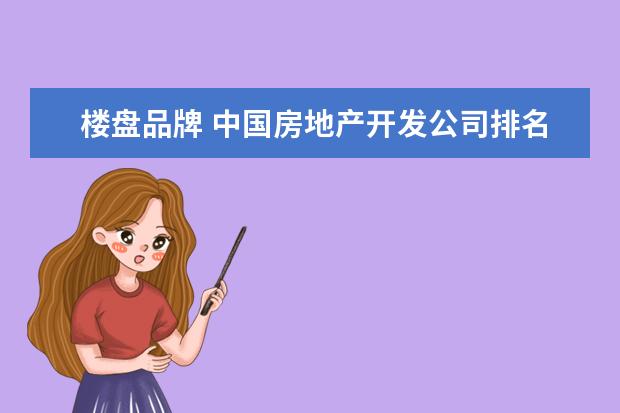 楼盘品牌 中国房地产开发公司排名前十的是哪些