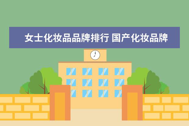 女士化妆品品牌排行 国产化妆品牌排行榜前十名