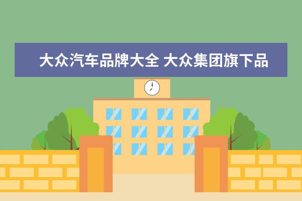 大众汽车品牌大全 大众集团旗下品牌大全