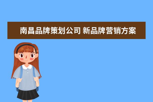 南昌品牌策划公司 新品牌营销方案策划?