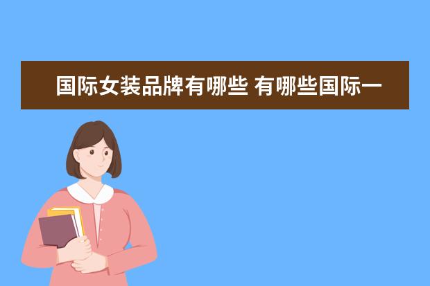 国际女装品牌有哪些 有哪些国际一线女装品牌?