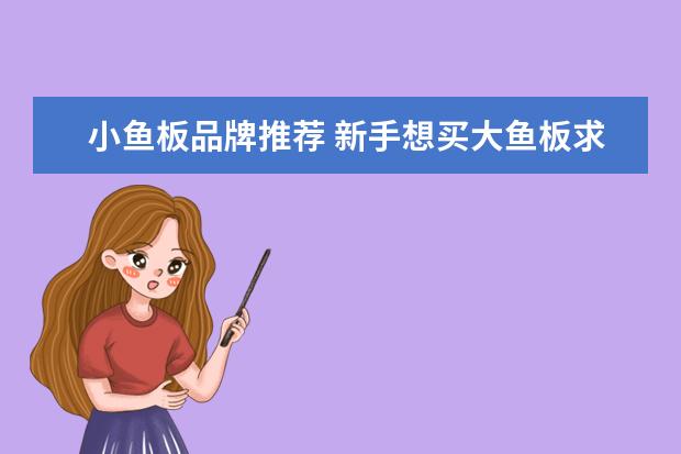 小鱼板品牌推荐 新手想买大鱼板求推荐品牌?