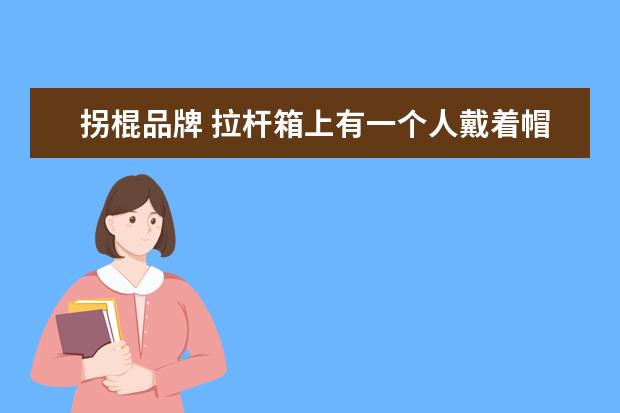 拐棍品牌 拉杆箱上有一个人戴着帽子拄着拐棍是什么牌子? - 百...