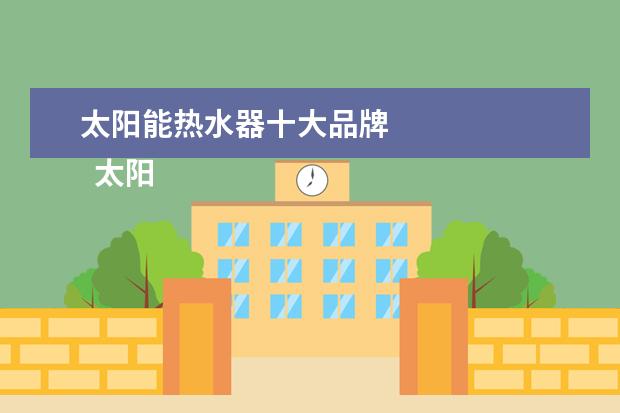 太阳能热水器十大品牌 
  太阳能热水器十大品牌：NO5.四季沐歌