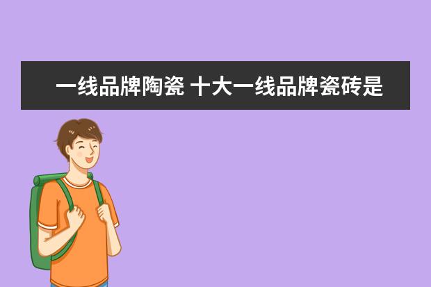 一线品牌陶瓷 十大一线品牌瓷砖是哪些