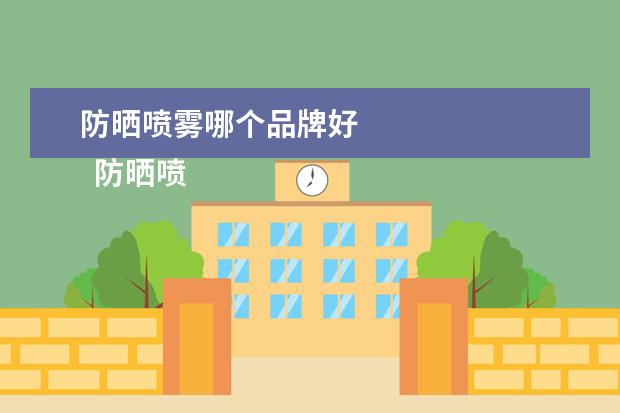 防晒喷雾哪个品牌好 
  防晒喷雾哪个牌子最好用3