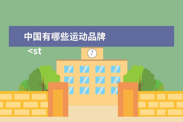 中国有哪些运动品牌 
  <strong>
   <br/>
  </strong>